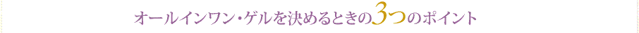 オールインワン・ゲルを決めるときの3つのポイント